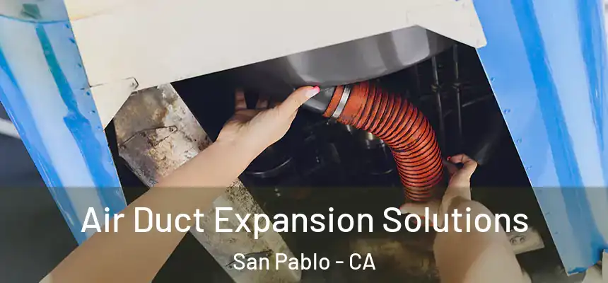 Air Duct Expansion Solutions San Pablo - CA
