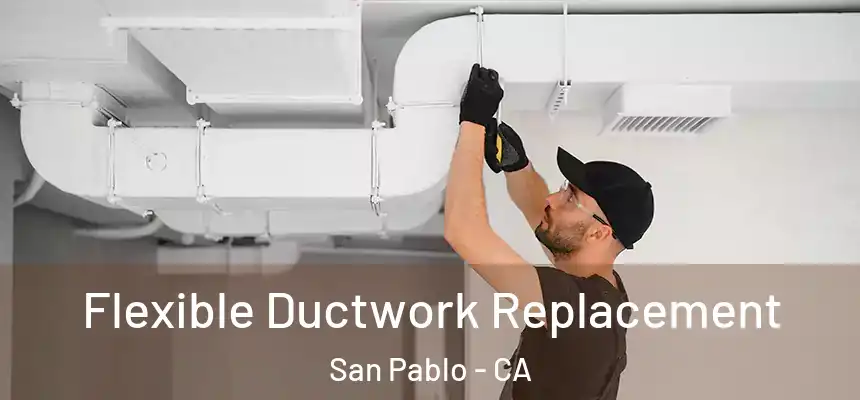 Flexible Ductwork Replacement San Pablo - CA