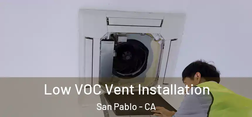 Low VOC Vent Installation San Pablo - CA