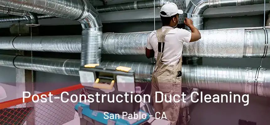  Post-Construction Duct Cleaning San Pablo - CA